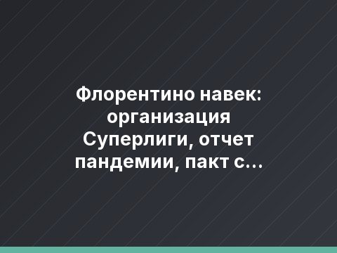 Флорентино навек: организация Суперлиги, отчет пандемии, пакт с Мбаппе, сдача Рамоса