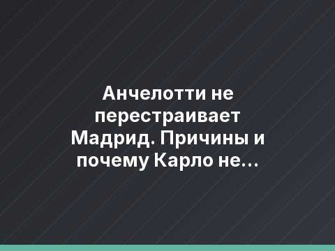 Анчелотти не перестраивает Мадрид. Причины и почему Карло не очень виноват в этом