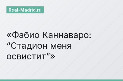 Фабио Каннаваро: “Стадион меня освистит”