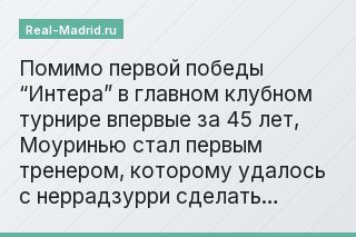 Помимо первой победы “Интера” в главном клубном турнире впервые за 45 лет, Моуринью стал первым тренером, которому удалось с неррадзурри сделать…
