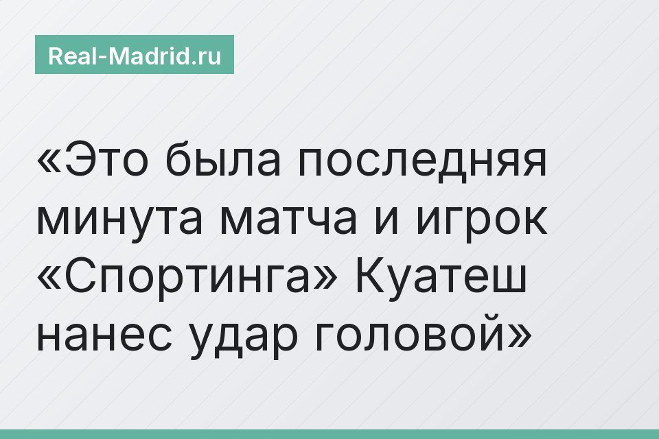Это была последняя минута матча и игрок «Спортинга» Куатеш нанес удар головой