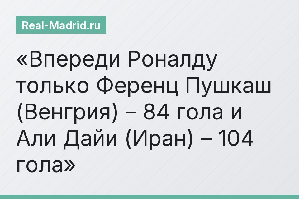 Впереди Роналду только Ференц Пушкаш (Венгрия) – 84 гола и Али Дайи (Иран) – 104 гола