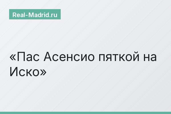 Пас Асенсио пяткой на Иско