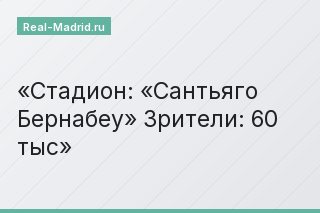 Стадион: «Сантьяго Бернабеу» Зрители: 60 тыс