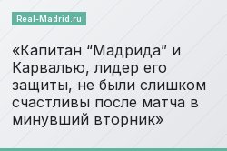 Капитан “Мадрида” и Карвалью, лидер его защиты, не были слишком счастливы после матча в минувший вторник