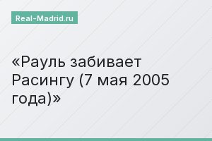 Рауль забивает Расингу (7 мая 2005 года)