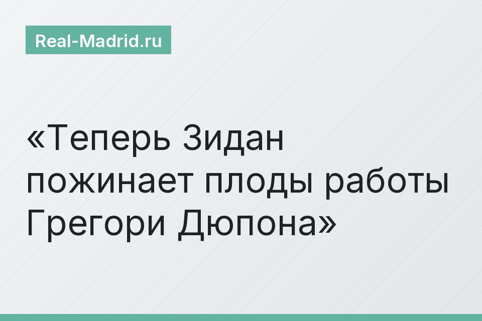 Теперь Зидан пожинает плоды работы Грегори Дюпона