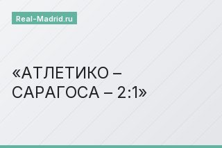 АТЛЕТИКО – САРАГОСА – 2:1