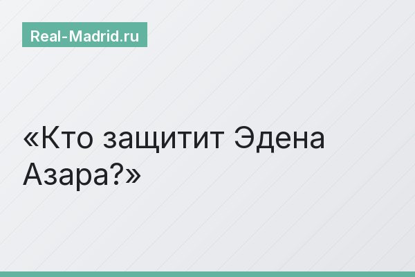 Кто защитит Эдена Азара?
