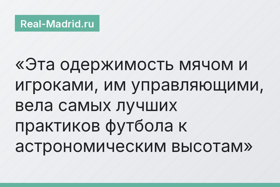 Эта одержимость мячом и игроками, им управляющими, вела самых лучших практиков футбола к астрономическим высотам
