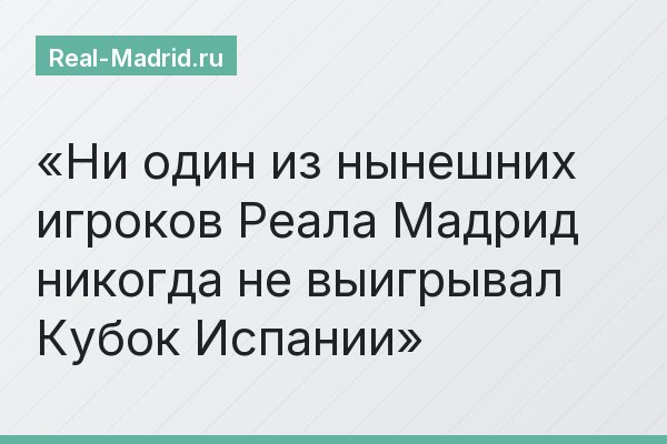 Ни один из нынешних игроков Реала Мадрид никогда не выигрывал Кубок Испании