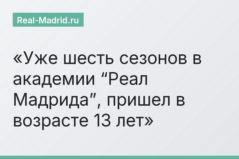 Уже шесть сезонов в академии “Реал Мадрида”, пришел в возрасте 13 лет