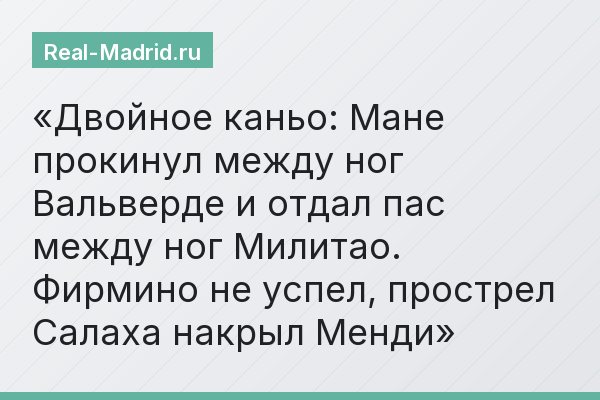 Двойное каньо: Мане прокинул между ног Вальверде и отдал пас между ног Милитао. Фирмино не успел, прострел Салаха накрыл Менди