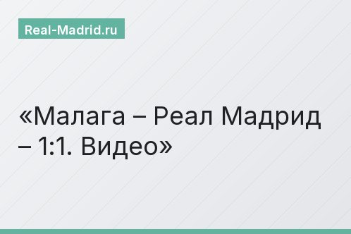 Малага – Реал Мадрид – 1:1. Видео