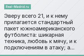 Эверу всего 21, и к нему прилагается стандартный пакет южноамериканского футболиста: шикарная техника, любовь к мячу, и к подключениям в атаку; а…