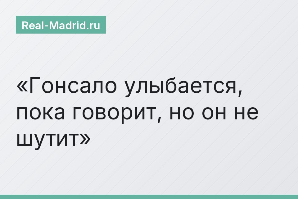 Гонсало улыбается, пока говорит, но он не шутит