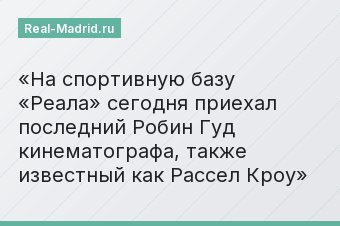 На спортивную базу «Реала» сегодня приехал последний Робин Гуд кинематографа, также известный как Рассел Кроу