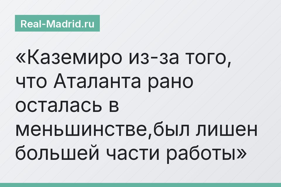 Каземиро из-за того, что Аталанта рано осталась в меньшинстве,был лишен большей части работы