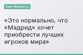 Это нормально, что «Мадрид» хочет приобрести лучших игроков мира