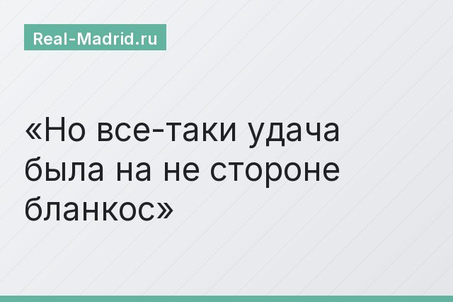 Но все-таки удача была на не стороне бланкос