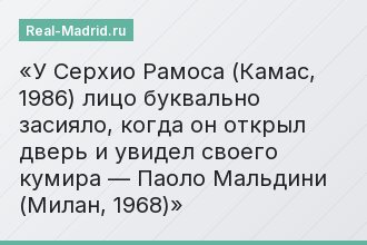 У Серхио Рамоса (Камас, 1986) лицо буквально засияло, когда он открыл дверь и увидел своего кумира — Паоло Мальдини (Милан, 1968)