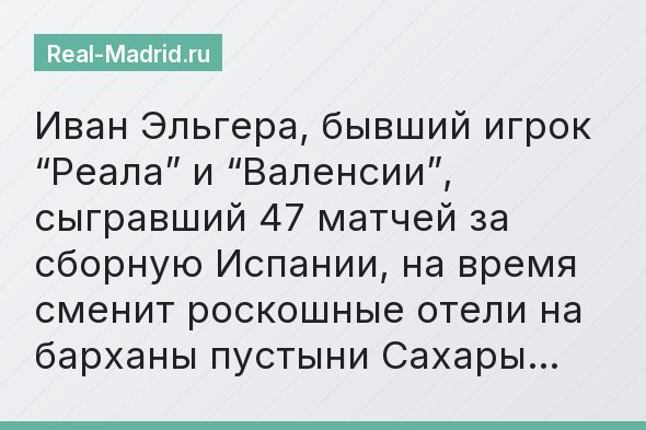 Иван Эльгера, бывший игрок “Реала” и “Валенсии”, сыгравший 47 матчей за сборную Испании, на время сменит роскошные отели на барханы пустыни Сахары…