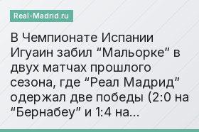 В Чемпионате Испании Игуаин забил “Мальорке” в двух матчах прошлого сезона, где “Реал Мадрид” одержал две победы (2:0 на “Бернабеу” и 1:4 на…