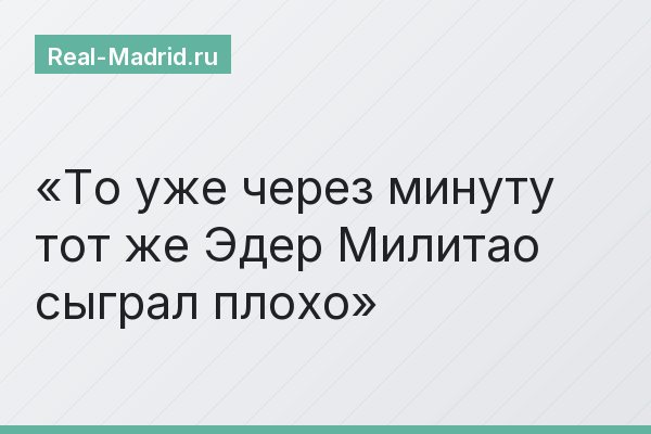То уже через минуту тот же Эдер Милитао сыграл плохо