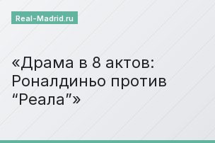 Драма в 8 актов: Роналдиньо против “Реала”