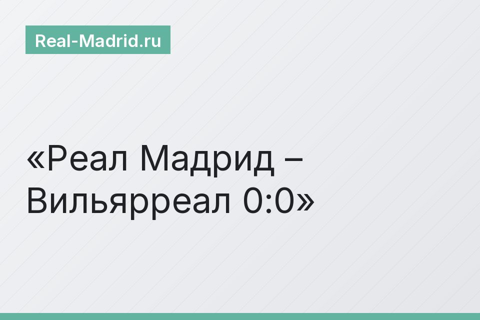 Реал Мадрид – Вильярреал 0:0