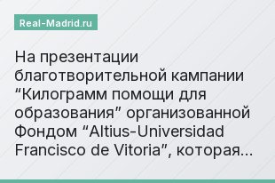 На презентации благотворительной кампании “Килограмм помощи для образования” организованной Фондом “Altius-Universidad Francisco de Vitoria”, которая…