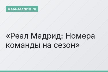 Реал Мадрид: Номера команды на сезон