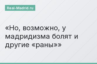 Но, возможно, у мадридизма болят и другие «раны»