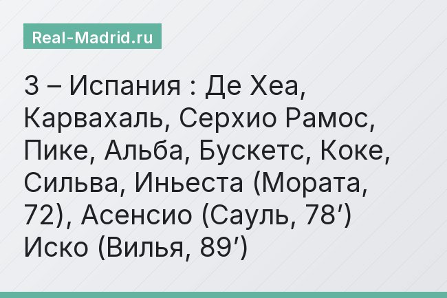 3 – Испания : Де Хеа, Карвахаль, Серхио Рамос, Пике, Альба, Бускетс, Коке, Сильва, Иньеста (Мората, 72), Асенсио (Сауль, 78’) Иско (Вилья, 89’)