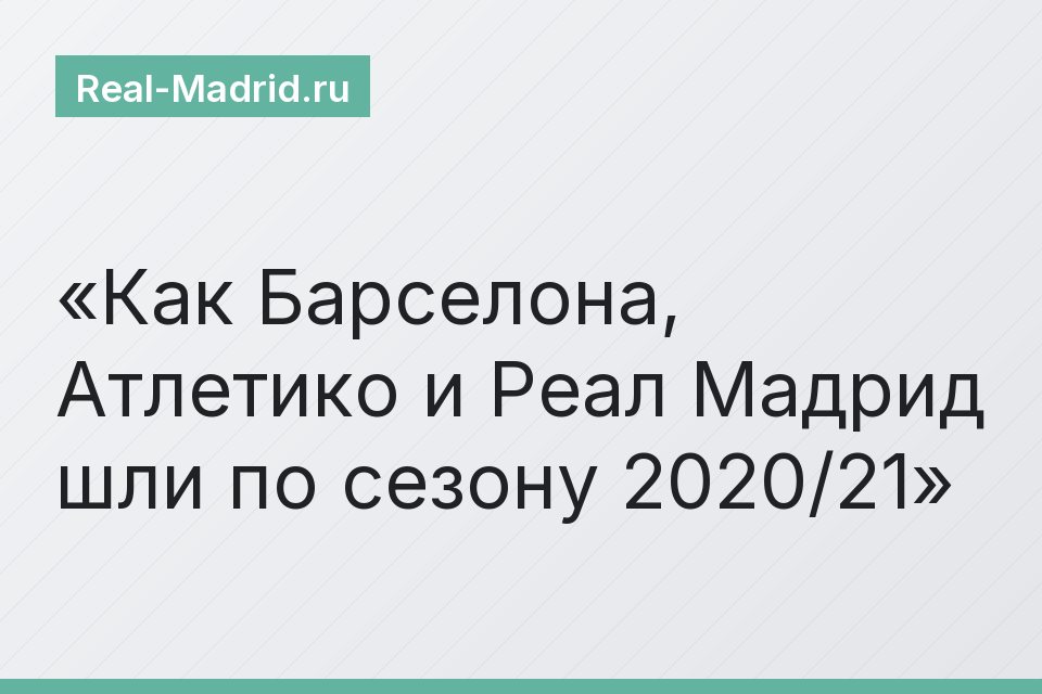 Как Барселона, Атлетико и Реал Мадрид шли по сезону 2020/21