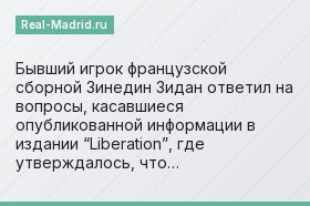 Бывший игрок французской сборной Зинедин Зидан ответил на вопросы, касавшиеся опубликованной информации в издании “Liberation”, где утверждалось, что…