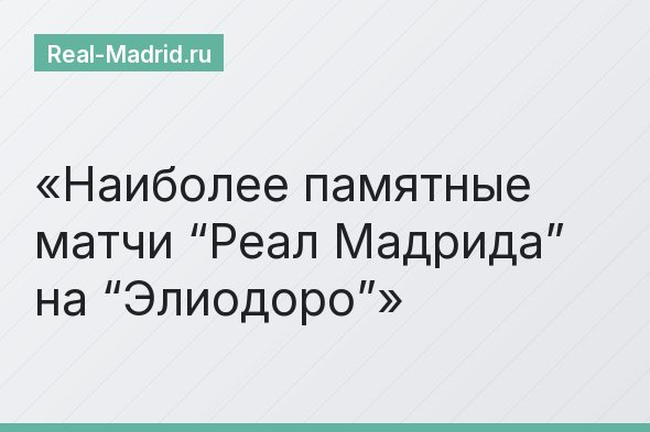 Наиболее памятные матчи “Реал Мадрида” на “Элиодоро”