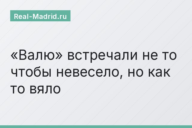 «Валю» встречали не то чтобы невесело, но как то вяло