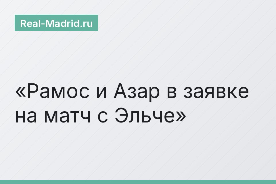 Рамос и Азар в заявке на матч с Эльче