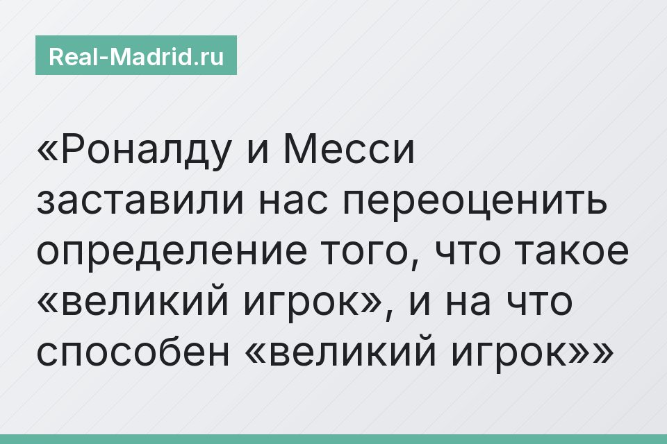 Роналду и Месси заставили нас переоценить определение того, что такое «великий игрок», и на что способен «великий игрок»