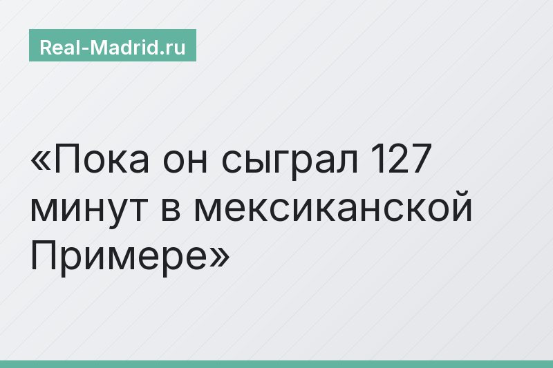 Пока он сыграл 127 минут в мексиканской Примере