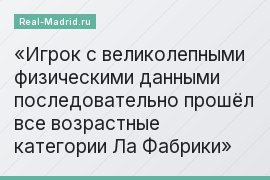 Игрок с великолепными физическими данными последовательно прошёл все возрастные категории Ла Фабрики