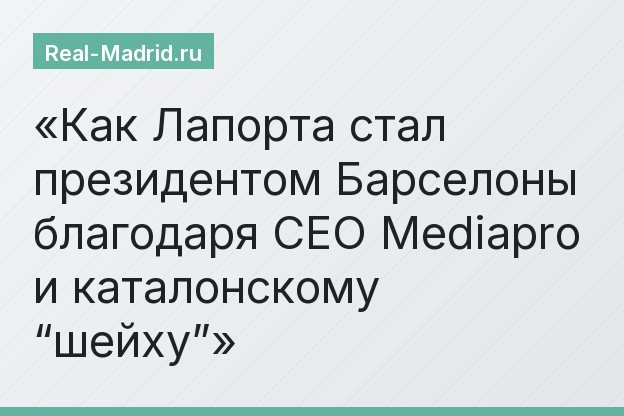 Как Лапорта стал президентом Барселоны благодаря СЕО Mediapro и каталонскому “шейху”