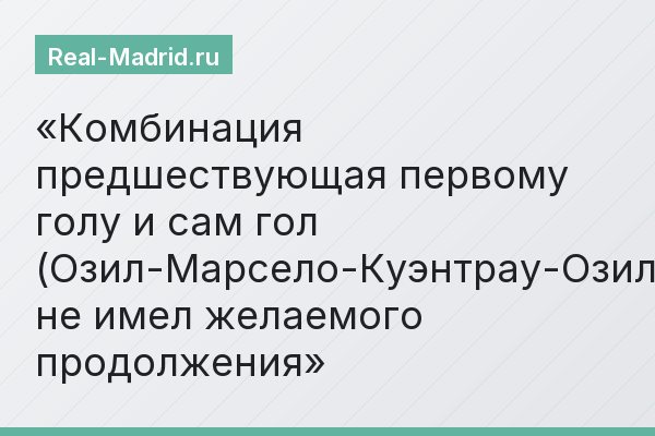 Комбинация предшествующая первому голу и сам гол (Озил-Марсело-Куэнтрау-Озил-Бензема) не имел желаемого продолжения