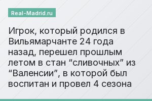 Игрок, который родился в Вильямарчанте 24 года назад, перешел прошлым летом в стан “сливочных” из “Валенсии”, в которой был воспитан и провел 4 сезона