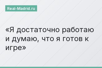 Я достаточно работаю и думаю, что я готов к игре