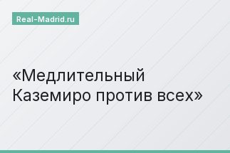 Медлительный Каземиро против всех