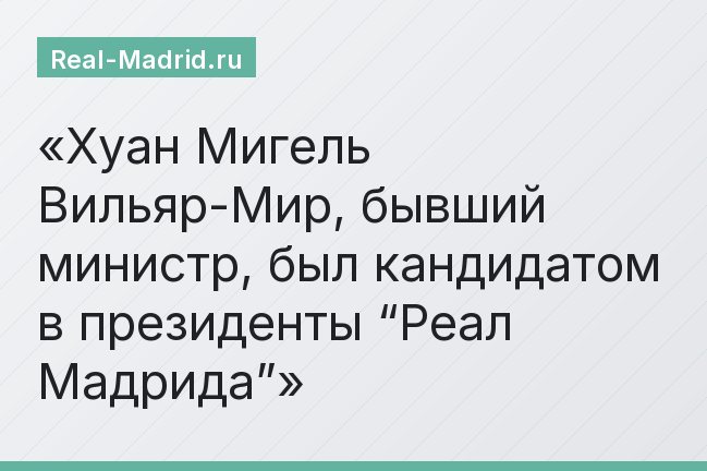 Хуан Мигель Вильяр-Мир, бывший министр, был кандидатом в президенты “Реал Мадрида”
