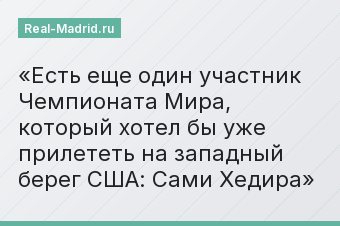 Есть еще один участник Чемпионата Мира, который хотел бы уже прилететь на западный берег США: Сами Хедира