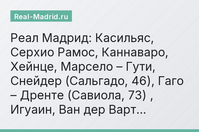 Реал Мадрид: Касильяс, Серхио Рамос, Каннаваро, Хейнце, Марсело – Гути, Снейдер (Сальгадо, 46), Гаго – Дренте (Савиола, 73) , Игуаин, Ван дер Варт…